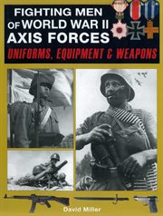 Fighting Men of World War II: Axis Forces : Uniforms, Equipment, and Weapons cover image