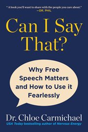 Can I Say That? : Why Free Speech Matters And How To Use It Fearlessly cover image