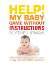 Help! My Baby Came Without Instructions : How to Survive (and Enjoy) Your Baby's First Year cover image