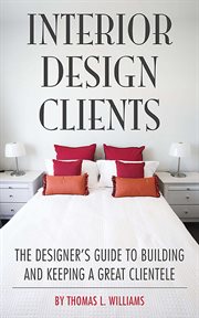 Interior design clients : the designer's guide to building and keeping a great clientele cover image