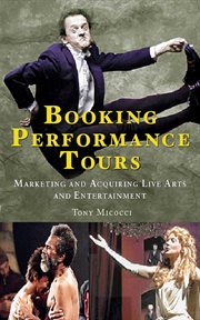 Booking performance tours : marketing and acquiring live arts and entertainment cover image
