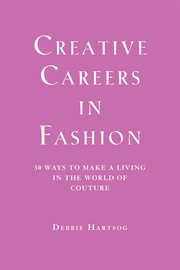 Creative careers in fashion : 30 ways to make a living in the world of couture cover image