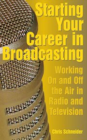 Starting your career in broadcasting : working on and off the air in radio and television cover image