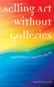 Selling art without galleries : toward making a living from your art cover image