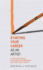 Starting your career as an artist : a guide for painters, sculptors, photographers, and other visual artists cover image