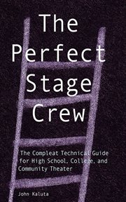 The Perfect Stage Crew : the Compleat Technical Guide for High School, College, and Community Theater cover image