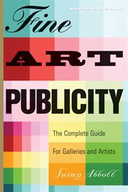 Fine art publicity : the complete guide for artists, galleries and museums cover image