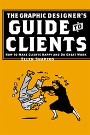 The Graphic Designer's Guide to Clients : How to Make Clients Happy and Do Great Work cover image
