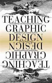 Teaching graphic design : course offerings and class projects from the leading graduate and undergraduate programs cover image