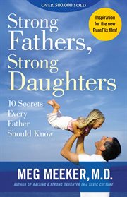 Strong Fathers, Strong Daughters : 10 Secrets Every Father Should Know cover image