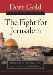 The Fight for Jerusalem : Radical Islam, the West, and the Future of the Holy City cover image