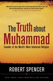 The Truth About Muhammad : Founder of the World's Most Intolerant Religion cover image