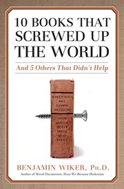 10 Books that Screwed Up the World : And 5 Others That Didn't Help cover image