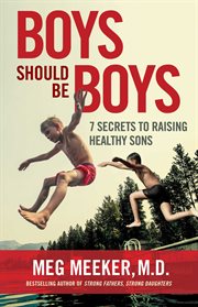 Boys Should Be Boys : 7 Secrets to Raising Healthy Sons cover image