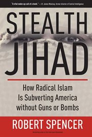 Stealth Jihad : How Radical Islam Is Subverting America without Guns or Bombs cover image