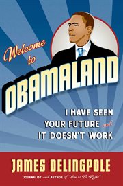 Welcome to Obamaland : I Have Seen Your Future and It Doesn't Work cover image