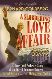 A Slobbering Love Affair : The True (And Pathetic) Story of the Torrid Romance Between Barack Obama and the Mainstream Media cover image