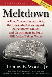 Meltdown : A Free-Market Look at Why the Stock Market Collapsed, the Economy Tanked, and the Government Bailout cover image