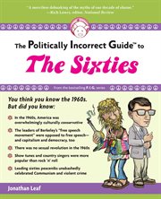 The Politically Incorrect Guide to the Sixties : Politically Incorrect Guides cover image