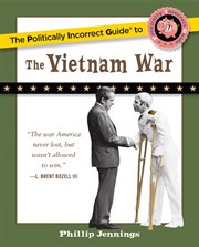 The Politically Incorrect Guide to the Vietnam War : Politically Incorrect Guides cover image