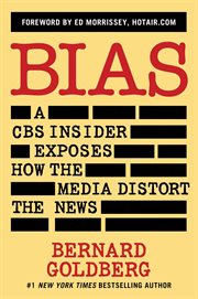 Bias : A CBS Insider Exposes How the Media Distort the News cover image