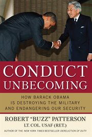 Conduct Unbecoming : How Barack Obama is Destroying The Military and Endangering Our Security cover image