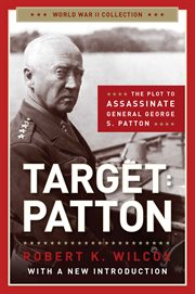 Target Patton : The Plot to Assassinate General George S. Patton. World War II Collection cover image