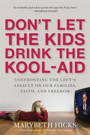 Don't Let the Kids Drink the Kool-Aid : Confronting the Assault on Our Families, Faith, and Freedom cover image