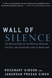 Wall of Silence : The Untold Story of the Medical Mistakes That Kill and Injure Millions of Americans cover image