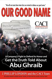 Our Good Name : A Company's Fight to Defend Its Honor and Get the Truth Told about Abu Ghraib cover image