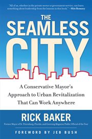 The Seamless City : A Conservative Mayor's Approach to Urban Revitalization that Can Work Anywhere cover image