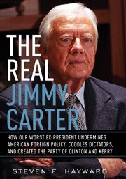 The Real Jimmy Carter : How Our Worst Ex-President Undermines American Foreign Policy, Coddles Dictators and Created the Par cover image