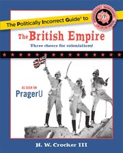 The Politically Incorrect Guide to the British Empire : Politically Incorrect Guides cover image
