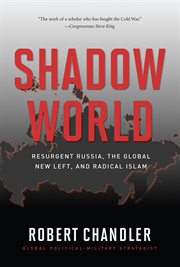 Shadow World : Resurgent Russia, the Global New Left, and Radical Islam cover image