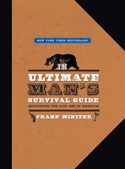 The Ultimate Man's Survival Guide : Rediscovering the Lost Art of Manhood cover image