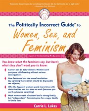 The Politically Incorrect Guide to Women, Sex And Feminism : Politically Incorrect Guides cover image