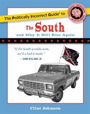 The Politically Incorrect Guide to The South : And Why It Will Rise Again. Politically Incorrect Guides cover image