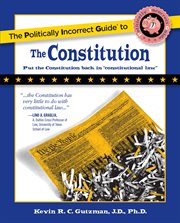 The Politically Incorrect Guide to the Constitution : Politically Incorrect Guides cover image