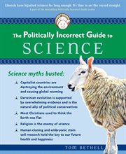 The Politically Incorrect Guide to Science : Politically Incorrect Guides cover image