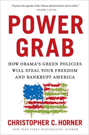 Power Grab : How Obama's Green Policies Will Steal Your Freedom and Bankrupt America cover image