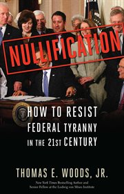 Nullification : How to Resist Federal Tyranny in the 21st Century cover image