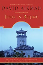 Jesus in Beijing : How Christianity Is Transforming China And Changing the Global Balance of Power cover image