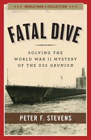 Fatal Dive : Solving the World War II Mystery of the USS Grunion. World War II Collection cover image
