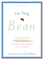 The Daily Bean : 175 Easy and Creative Bean Recipes for Breakfast, Lunch, Dinner....And, Yes, Dessert cover image