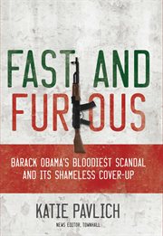 Fast and Furious : Barack Obama's Bloodiest Scandal and the Shameless Cover-Up cover image
