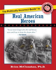 The Politically Incorrect Guide to Real American Heroes : Politically Incorrect Guides cover image