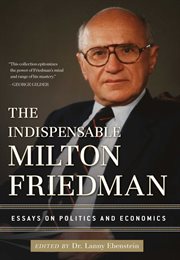 The Indispensable Milton Friedman : Essays on Politics and Economics cover image