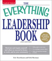 The everything leadership book : motivate and inspire yourself and others to succeed at home, at work, and in your community cover image