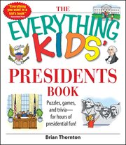 The everything kids' presidents book. Puzzles, Games and Trivia - for Hours of Presidential Fun cover image