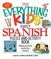 The everything kids' first spanish puzzle & activity book. Make Practicing Espanol Fun And Facil! cover image